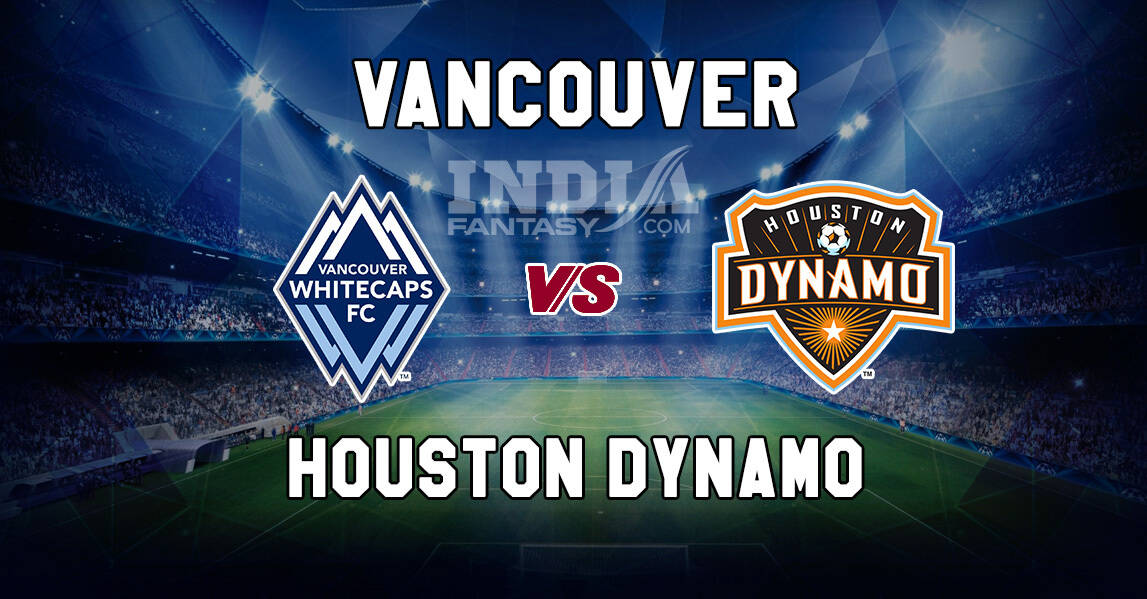 VAN vs HD Dream11 Prediction | Major League Soccer | Vancouver Whitecaps vs Houston Dynamo, Fantasy Team News, Playing 11